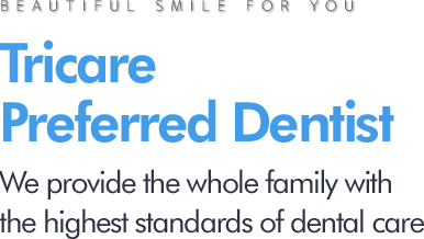 Tricare preferred Dentist. We provide the whole family the highest standards of destal care.